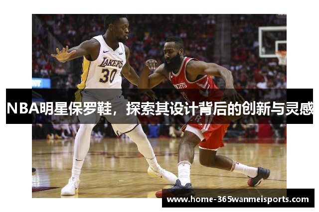 NBA明星保罗鞋，探索其设计背后的创新与灵感