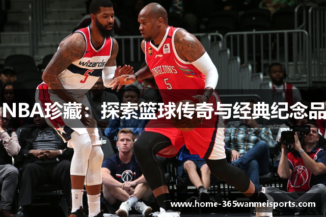 NBA珍藏：探索篮球传奇与经典纪念品