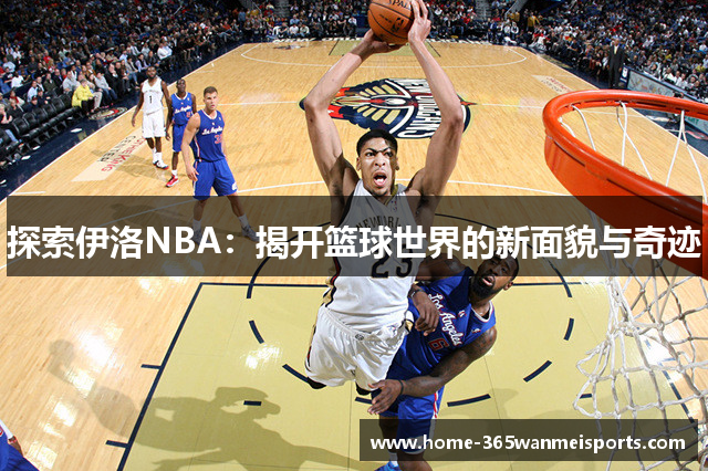 探索伊洛NBA：揭开篮球世界的新面貌与奇迹